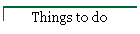 Things to do